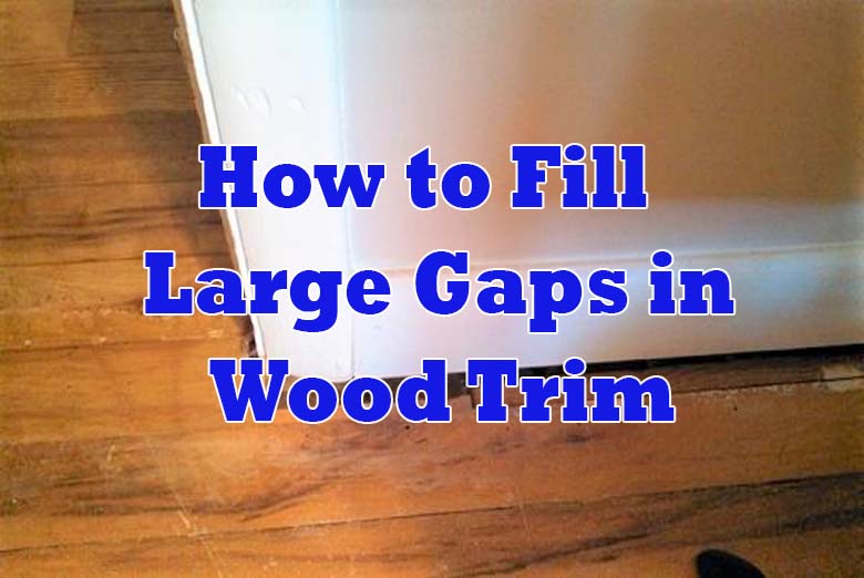 How to Fill Large Gaps in Wood Trim
